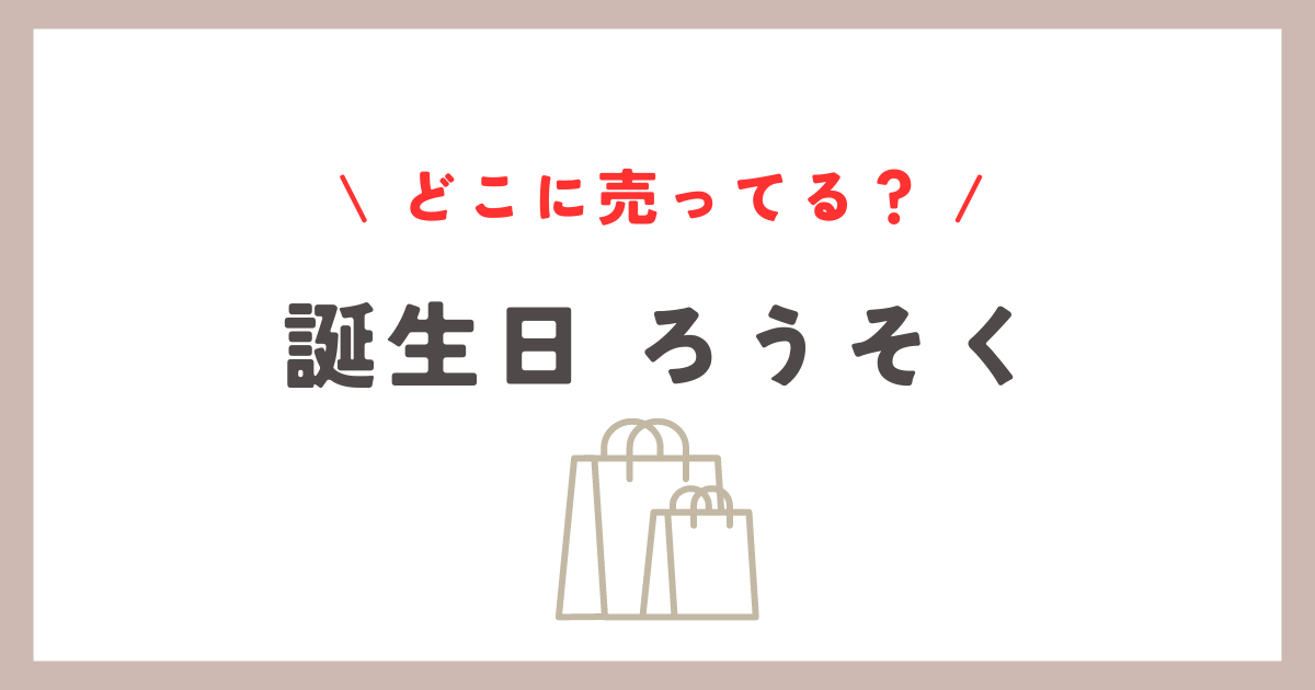 誕生日ろうそくどこに売ってる？ドンキ・ロフト・イオンでの購入方法